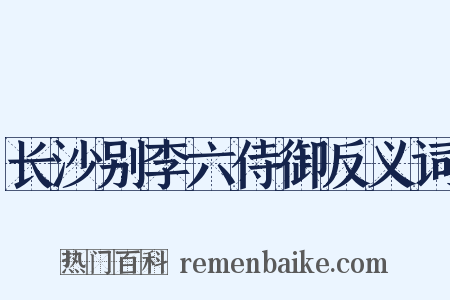长沙别李六侍御反义词是什么意思的图片